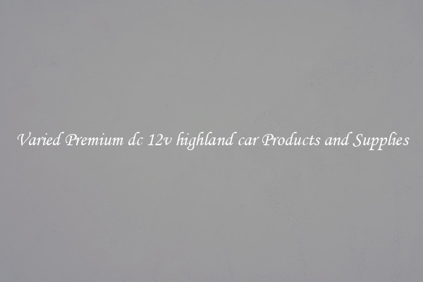 Varied Premium dc 12v highland car Products and Supplies