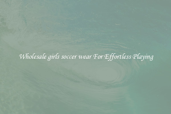 Wholesale girls soccer wear For Effortless Playing