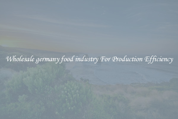 Wholesale germany food industry For Production Efficiency