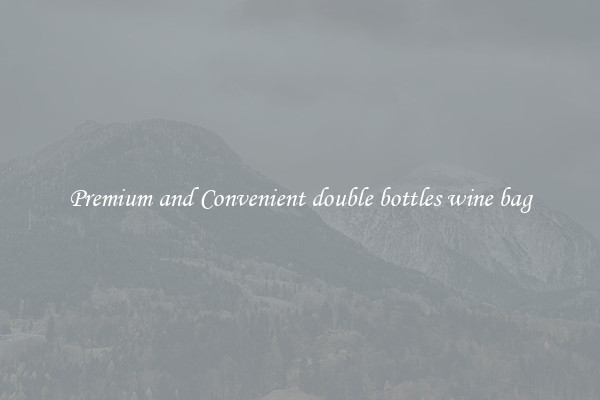 Premium and Convenient double bottles wine bag