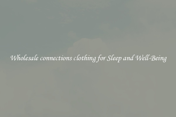 Wholesale connections clothing for Sleep and Well-Being