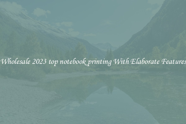 Wholesale 2023 top notebook printing With Elaborate Features