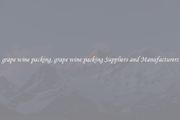grape wine packing, grape wine packing Suppliers and Manufacturers