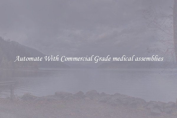 Automate With Commercial Grade medical assemblies
