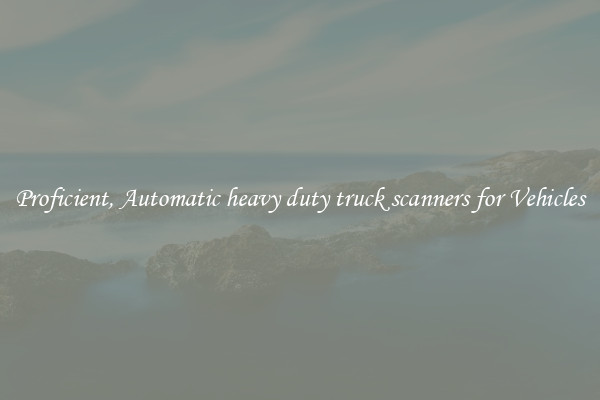 Proficient, Automatic heavy duty truck scanners for Vehicles