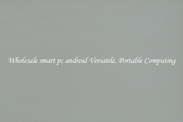Wholesale smart pc android Versatile, Portable Computing