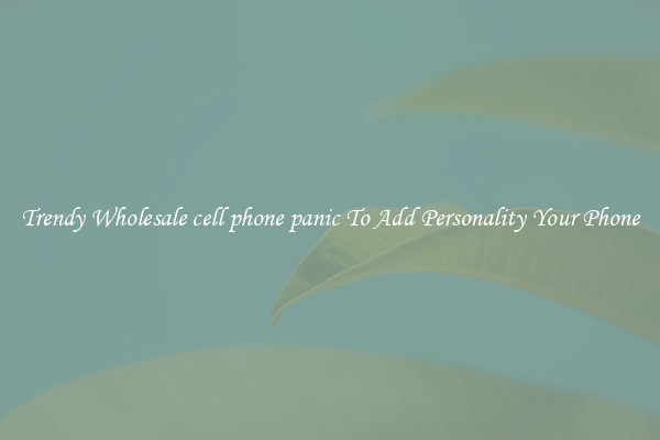 Trendy Wholesale cell phone panic To Add Personality Your Phone
