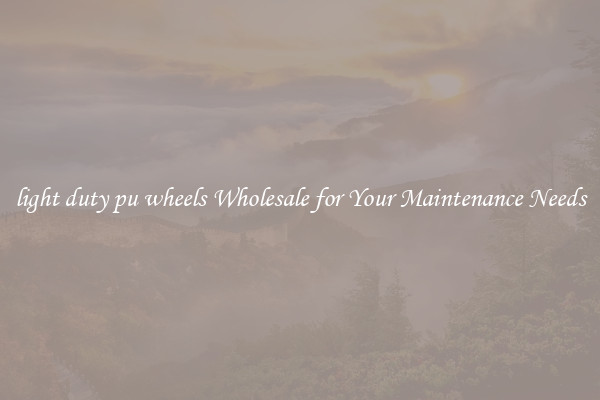 light duty pu wheels Wholesale for Your Maintenance Needs