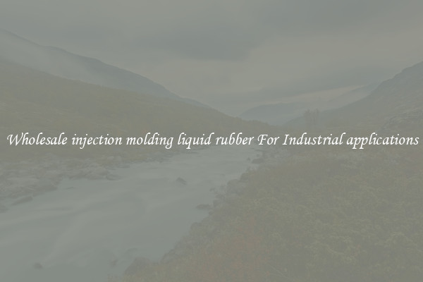 Wholesale injection molding liquid rubber For Industrial applications