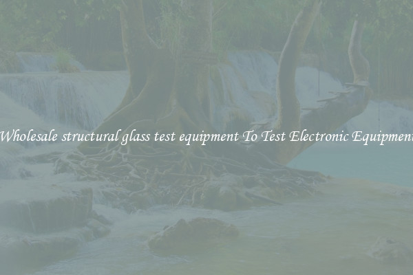 Wholesale structural glass test equipment To Test Electronic Equipment
