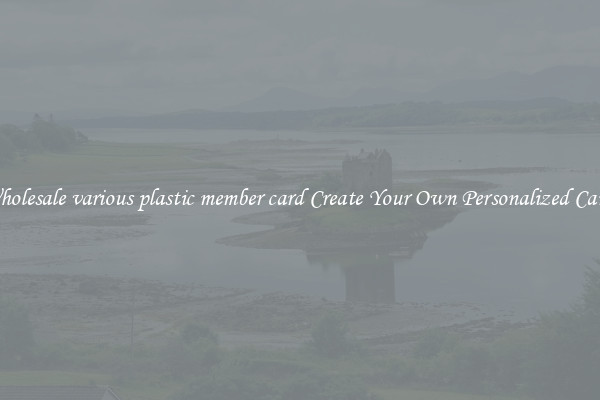 Wholesale various plastic member card Create Your Own Personalized Cards