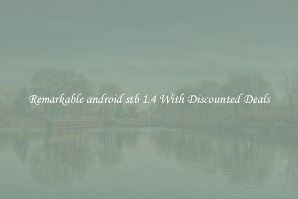 Remarkable android stb 1.4 With Discounted Deals