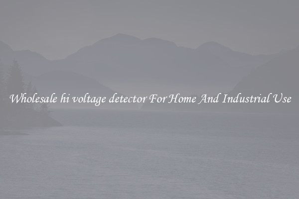 Wholesale hi voltage detector For Home And Industrial Use