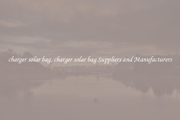charger solar bag, charger solar bag Suppliers and Manufacturers