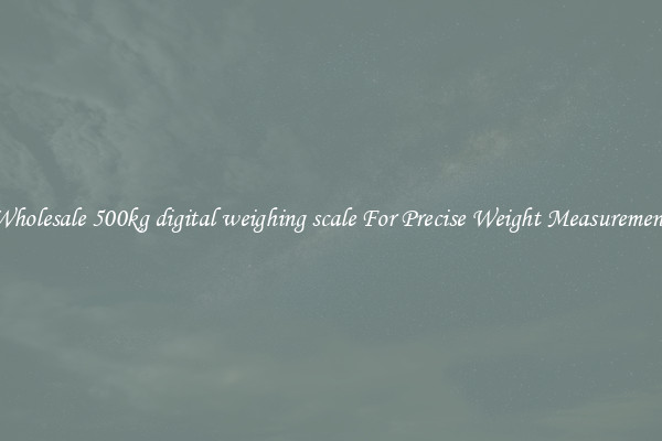 Wholesale 500kg digital weighing scale For Precise Weight Measurement