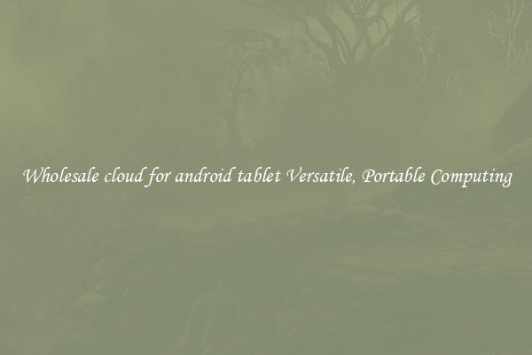 Wholesale cloud for android tablet Versatile, Portable Computing