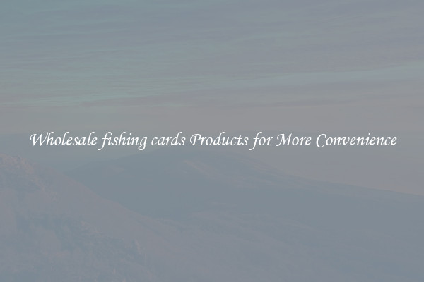 Wholesale fishing cards Products for More Convenience