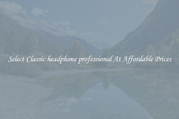 Select Classic headphone professional At Affordable Prices