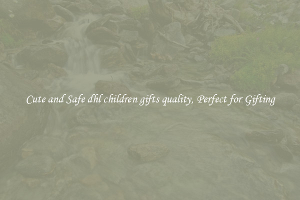 Cute and Safe dhl children gifts quality, Perfect for Gifting