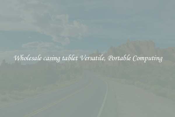 Wholesale casing tablet Versatile, Portable Computing
