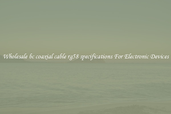 Wholesale bc coaxial cable rg58 specifications For Electronic Devices