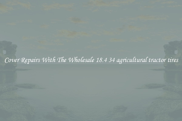  Cover Repairs With The Wholesale 18.4 34 agricultural tractor tires 