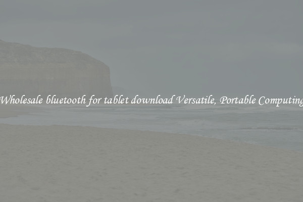 Wholesale bluetooth for tablet download Versatile, Portable Computing