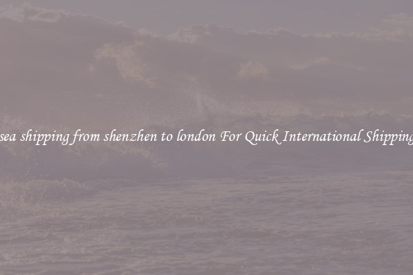 sea shipping from shenzhen to london For Quick International Shipping