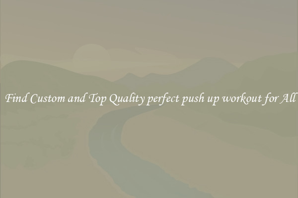 Find Custom and Top Quality perfect push up workout for All