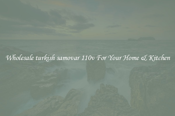 Wholesale turkish samovar 110v For Your Home & Kitchen