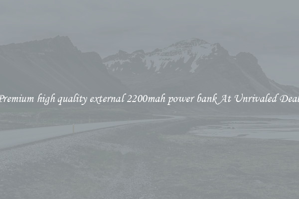 Premium high quality external 2200mah power bank At Unrivaled Deals
