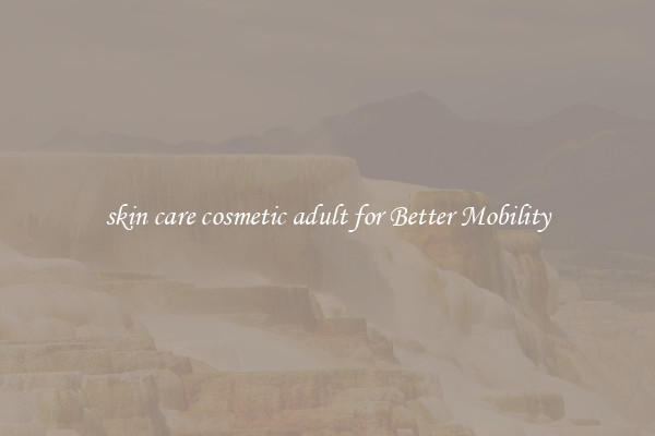 skin care cosmetic adult for Better Mobility