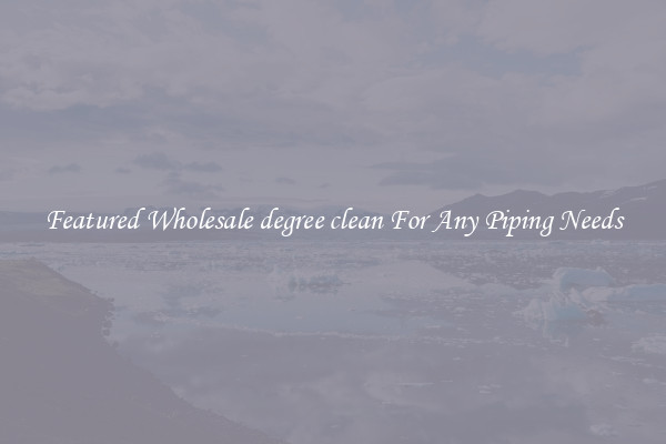 Featured Wholesale degree clean For Any Piping Needs