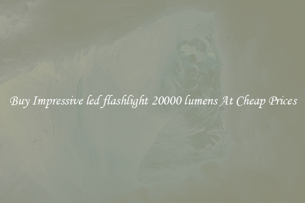 Buy Impressive led flashlight 20000 lumens At Cheap Prices