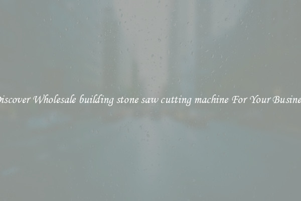 Discover Wholesale building stone saw cutting machine For Your Business