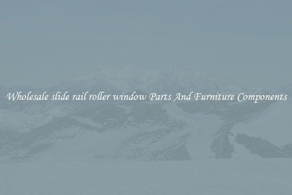 Wholesale slide rail roller window Parts And Furniture Components