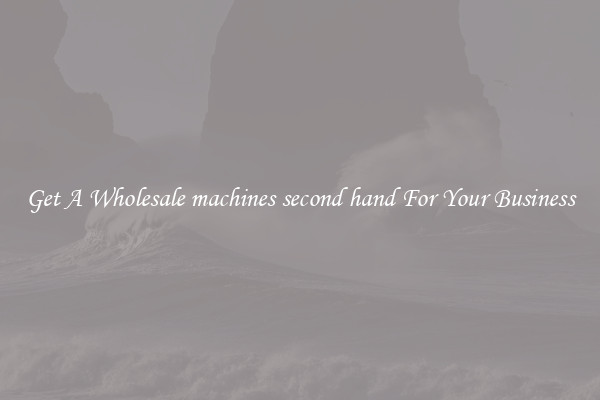 Get A Wholesale machines second hand For Your Business