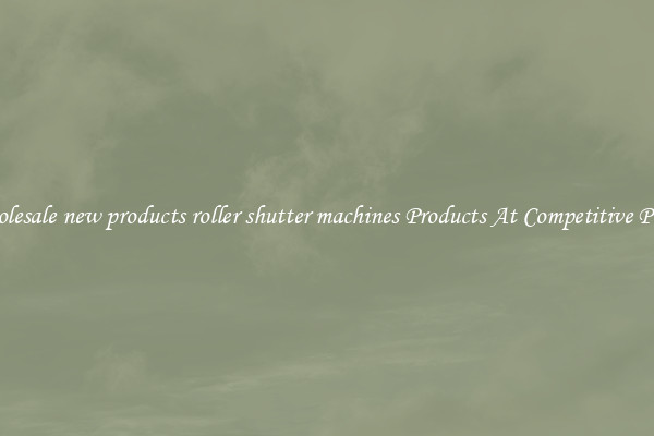 Wholesale new products roller shutter machines Products At Competitive Prices