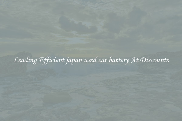 Leading Efficient japan used car battery At Discounts
