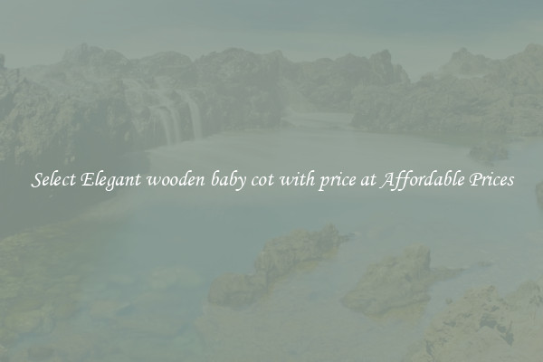 Select Elegant wooden baby cot with price at Affordable Prices