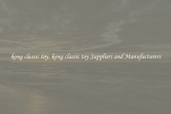 kong classic toy, kong classic toy Suppliers and Manufacturers
