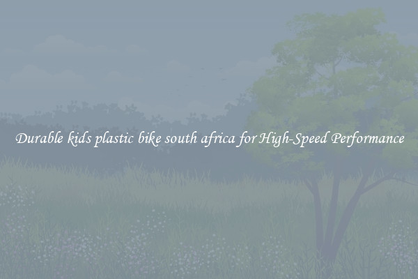 Durable kids plastic bike south africa for High-Speed Performance