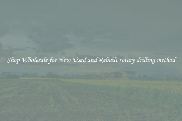 Shop Wholesale for New Used and Rebuilt rotary drilling method
