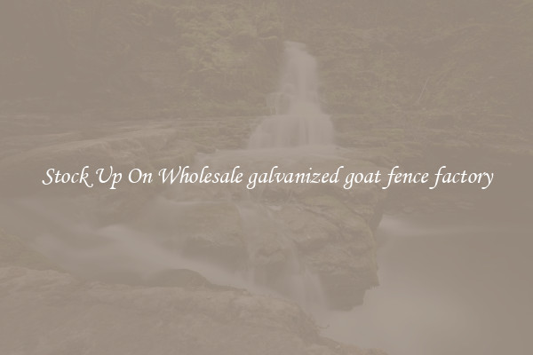 Stock Up On Wholesale galvanized goat fence factory