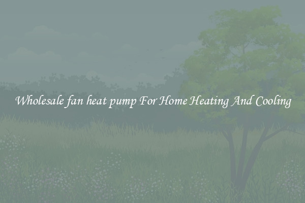 Wholesale fan heat pump For Home Heating And Cooling