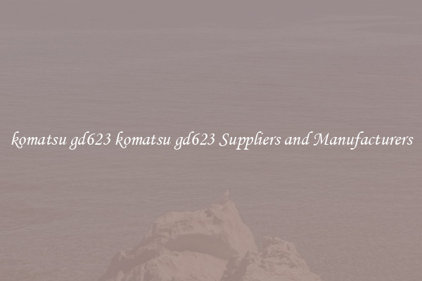 komatsu gd623 komatsu gd623 Suppliers and Manufacturers