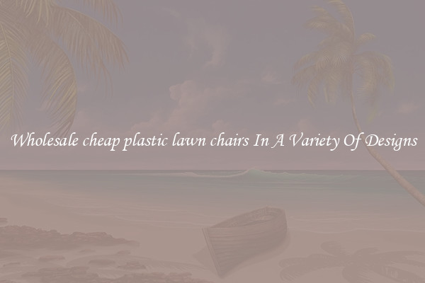 Wholesale cheap plastic lawn chairs In A Variety Of Designs