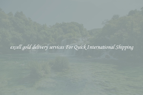 excell gold delivery services For Quick International Shipping