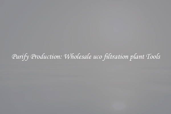 Purify Production: Wholesale uco filtration plant Tools