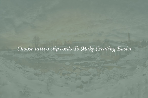 Choose tattoo clip cords To Make Creating Easier
